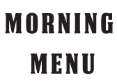 MORINING MENU