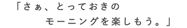 とっておきのモーニング